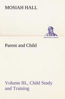 Parent and Child Volume III., Child Study and Training 9357383905 Book Cover