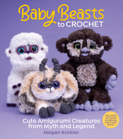 Baby Beasts to Crochet: Cute Amigurumi Creatures from Myth and Legend 1970048131 Book Cover