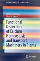 Functional Dissection of Calcium Homeostasis and Transport Machinery in Plants (SpringerBriefs in Plant Science) 3030585018 Book Cover