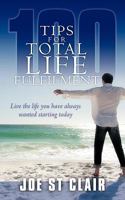 100 Tips for Total Life Fulfilment: Live the Life You Have Always Wanted Starting Today 1438959222 Book Cover