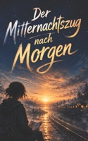 Der Mitternachtszug nach Morgen: Ein magisches Jugendbuch über Mut, Schuld und die Kraft des Zuhörens (German Edition) B0H4GTPC5R Book Cover