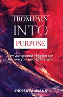 From Pain Into Purpose: How your greatest tragedies can become your greatest strengths 0645462101 Book Cover