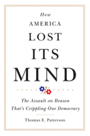 How America Lost Its Mind: The Assault on Reason That's Crippling Our Democracy 0806164328 Book Cover
