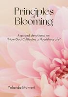 Principles of Blooming: A guided devotional on “How God Cultivates a Flourishing Life" B0FRSH73QM Book Cover