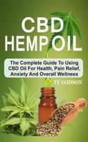 CBD Hemp Oil: The Complete Guide to Using CBD Oil for Health, Pain Relief, Anxiety and Overall Wellness 1987545524 Book Cover