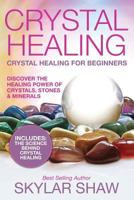 Crystal Healing: Crystal Healing for Beginners - Discover the Healing Power of Crystals, Stones & Minerals 1543245811 Book Cover