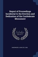 Report of Proceedings Incidental to the Erection and Dedication of the Confederate Monument 1021440108 Book Cover