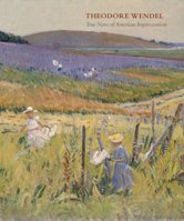 Theodore Wendel: True Notes of American Impressionism 0996200762 Book Cover