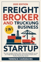 Freight Broker and Trucking Business Startup: The most complete Guide to Start, Grow and successfully run your own Freight Brokerage Business and Trucking Company with a Practical Step-by-Step System B0FB91K7FF Book Cover