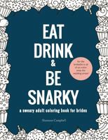 Eat, Drink, and Be Snarky: A Sweary Adult Coloring Book for Brides: The Perfect Bachelorette Party Game or Gift 1982959134 Book Cover