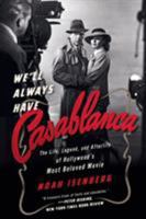 We'll Always Have Casablanca: The Life, Legend, and Afterlife of Hollywood's Most Beloved Movie 0393355667 Book Cover