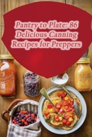 Pantry to Plate: 86 Delicious Canning Recipes for Preppers B0CKYXK4WZ Book Cover