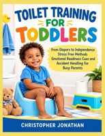 TOILET TRAINING FOR TODDLERS: From Diapers to Independence Stress Free Methods Emotional Readiness Cues and Accident Handling for Busy Parents B0HK2J18BD Book Cover