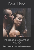 Infidelidad Consentida vol 10: Cuatro historias interraciales de cornudos B09B37ZR25 Book Cover