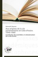 Aux Origines de La Vie Parlementaire En Cate D'Ivoire 1946-1960 3838172604 Book Cover