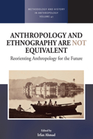 Anthropology and Ethnography are Not Equivalent: Reorienting Anthropology for the Future (Methodology & History in Anthropology, 41) 1789209889 Book Cover