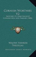 Cornish Worthies V2: Sketches Of Some Eminent Cornish Men And Families 1436814324 Book Cover