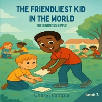 The Friendliest Kid in the World Book 3: The Kindness Ripple (The Friendliest Kid in the World – 6 Book Series) B0F5NX4B73 Book Cover