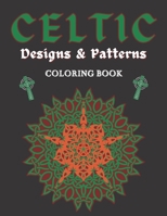 Celtic Designs & Patterns Coloring Book: Abstract Colouring Art Of Animals Cross Flowers Easy And Hard Perfect Gift For Teens or Adults B0914WWLQS Book Cover
