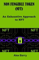 NON FUNGIBLE TOKEN (NFT): An exhaustive approach to NFT B091DWW86G Book Cover