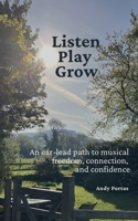 Listen Play Grow: An ear-lead path to musical freedom, connection, and confidence B0GQGTXHR9 Book Cover