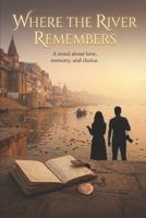 Where the River Remembers Us: A Timeless Tale of Love, Choice, and Reconnection Across Lifetimes B0GKV746VR Book Cover