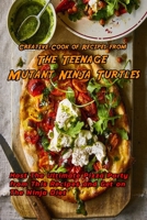 Creative Cook of Recipes from The Teenage Mutant Ninja Turtles: Host The Ultimate Pizza Party from This Recipes and Get on The Ninja Diet: Teenage Mutant Ninja Turtles Cookbook B08TQ4F4GV Book Cover