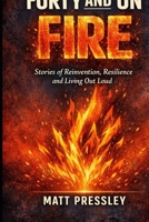 Forty and on Fire: Stories of Reinvention, Resilience and Living Out Loud (Age Boldly) B0GR4L5WCB Book Cover