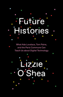 Future Histories: What Ada Lovelace, Tom Paine, and the Paris Commune Can Teach Us About Digital Technology 1788734319 Book Cover