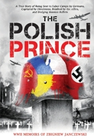 The Polish Prince: Teenage Holocaust Witness Sent to Labor Camps by Germans, Captured by Ukrainians, Bombed by the Allies, While Dodging Russian Bullets B0B27Z9FZR Book Cover