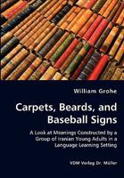 Carpets, Beards and Baseball Signs: A Look at Meanings Constructed by a Group of Iranian Young Adults in a Language Learning Setting 3836437643 Book Cover