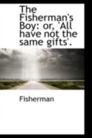 The Fisherman's Boy: Or, 'all Have Not the Same Gifts' 0469569336 Book Cover