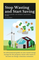 Stop Wasting and Start Saving: Maintaining an energy efficient home 0578702169 Book Cover