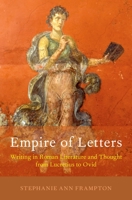 Empire of Letters: Writing in Roman Literature and Thought from Lucretius to Ovid 0190915404 Book Cover