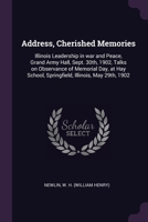 Address, Cherished Memories: Illinois Leadership in war and Peace, Grand Army Hall, Sept. 30th, 1902, Talks on Observance of Memorial Day, at Hay S 1378885295 Book Cover