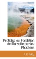 Protidas; ou, Fondation de Marseille par les Phoceens 0559374143 Book Cover