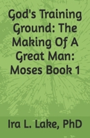 God's Training Ground: The Making Of A Great Man: Moses Book 1 B0FJTC8T45 Book Cover