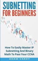 Subnetting for Beginners: How to Easily Master IP Subnetting and Binary Math to Pass Your CCNA 152347095X Book Cover