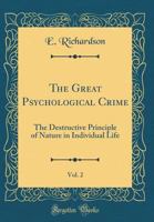 The Great Psychological Crime; The Destructive Principle of Nature in Individual Life Vol. II 1017328668 Book Cover