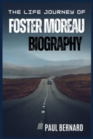 The Life Journey Of Foster Moreau Biography B0DRW9L3FV Book Cover