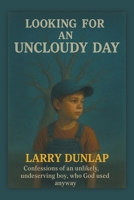 Looking For AN UNCLOUDY DAY: Confessions of an Unlikely, Undeserving Boy, Who God Used Anyway 1665785764 Book Cover
