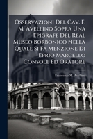 Osservazioni Del Cav. F. M. Avellino Sopra Una Epigrafe Del Real Museo Borbonico Nella Quale Si Fa Menzione Di Eprio Marcello Console Ed Oratore 124853140X Book Cover