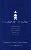 The Gospel at Work: How Working for King Jesus Gives Purpose and Meaning to Our Jobs 1531832253 Book Cover