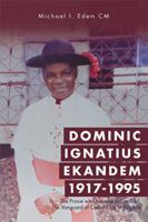 Dominic Ignatius Ekandem 1917-1995: The Prince Who Became a Cardinal, the Vanguard of Catholicism in Nigeria 1514486059 Book Cover