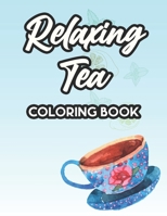 Relaxing Tea Coloring Book: Gorgeous Designs And Tea Inspired Illustrations To Color, Tea Party Coloring Sheets For Relaxation B08L5T6F5Z Book Cover