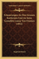 Erinnerungen An Den Grossen Kurfursten Und An Seine Gemahlin Louise Von Oranien (1852) 116009022X Book Cover