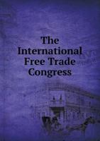 The International Free Trade Congress 5518666500 Book Cover