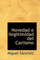 Novedad E Ilegitimidad del Carlismo - Scholar's Choice Edition 0469543663 Book Cover