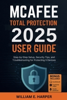 McAfee Total Protection 2025 User Guide: Step-by-Step Setup, Security Tips, and Troubleshooting for Protecting 5 Devices B0FRCN65B8 Book Cover
