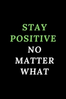 Stay Possitive No Matter What: Lined Blank Notebook 1673617522 Book Cover